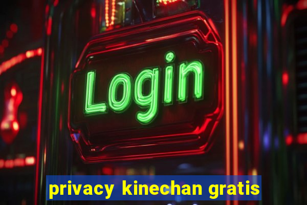 privacy kinechan gratis